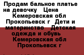 Продам бальное платье на девочку › Цена ­ 2 000 - Кемеровская обл., Прокопьевск г. Дети и материнство » Детская одежда и обувь   . Кемеровская обл.,Прокопьевск г.